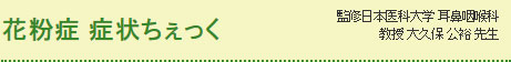 花粉症 症状ちぇっく　監修：日本医科大学 耳鼻咽喉科 教授 大久保 公裕先生
