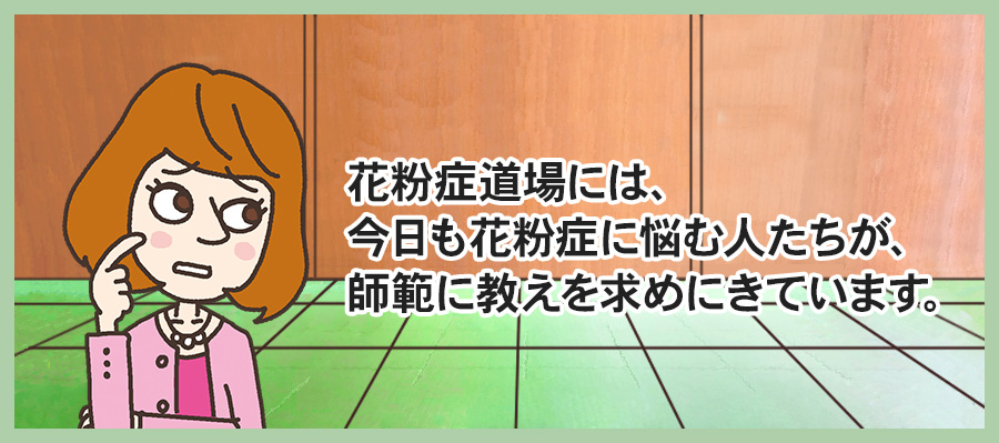 花粉道場には、今日も花粉症に悩む人たちが、師範に教えを求めにきています。